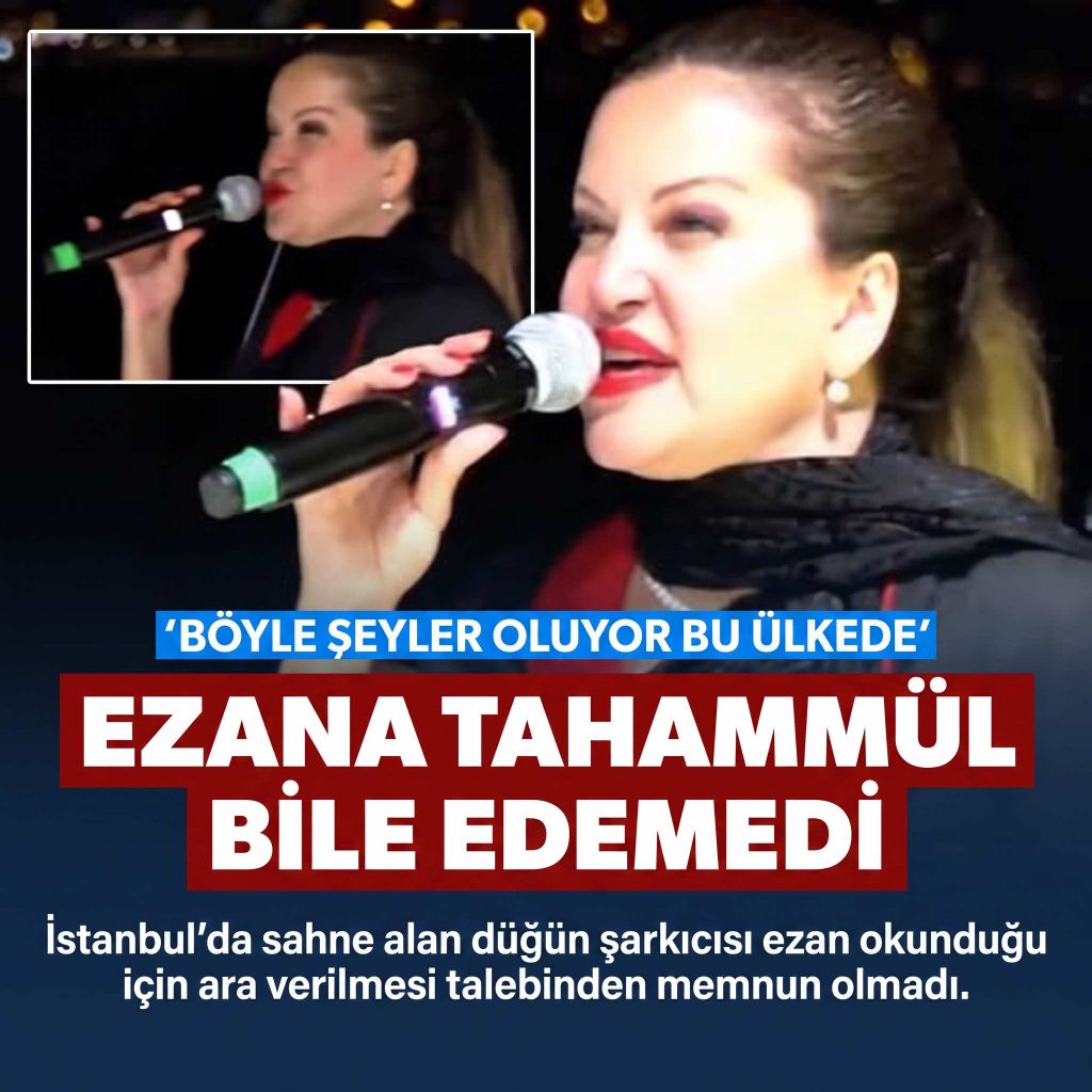 Büyükçekmece’de sahne alan düğün şarkıcısı ezana olan saygıya bile tahammül edemedi